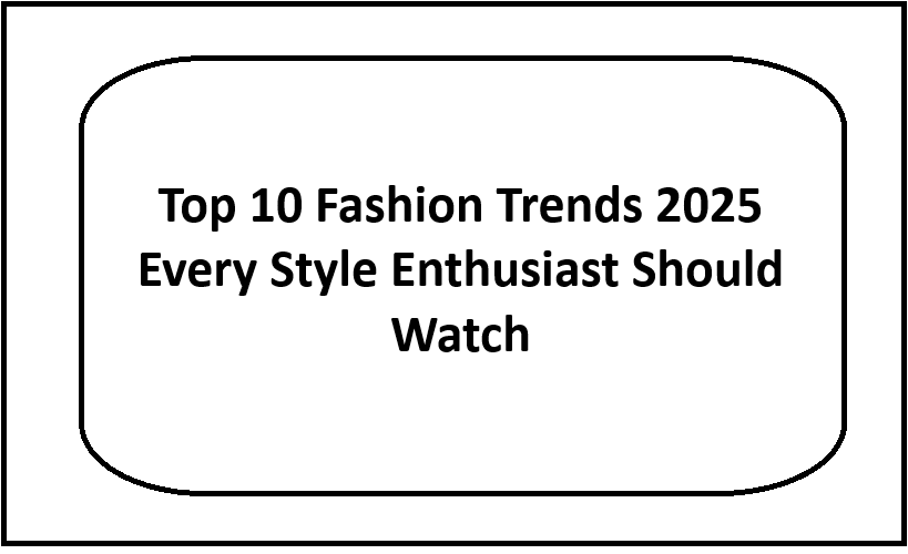 Top 10 Fashion Trends 2025 Every Style Enthusiast Should Watch